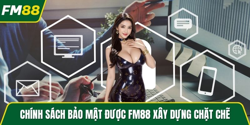 Chính sách bảo mật được FM88 xây dựng chặt chẽ