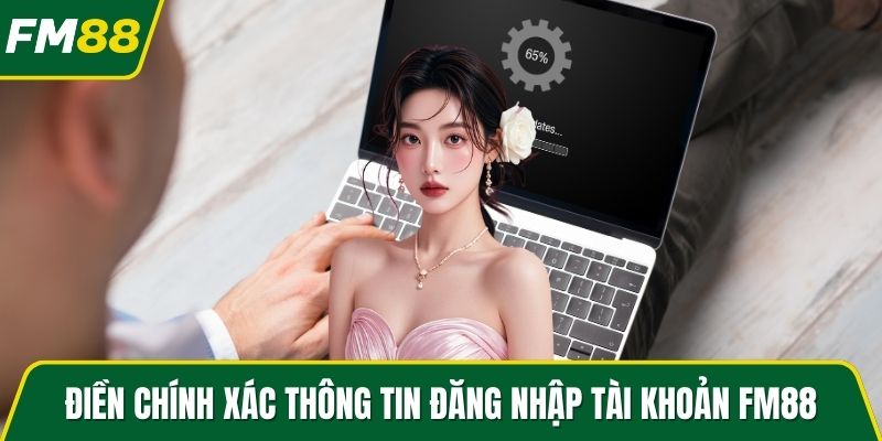 Điền chính xác thông tin đăng nhập tài khoản FM88