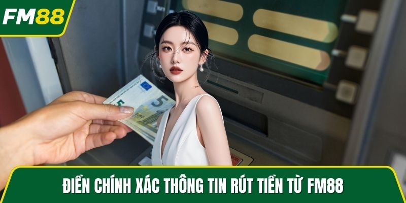 Điền chính xác thông tin rút tiền từ FM88