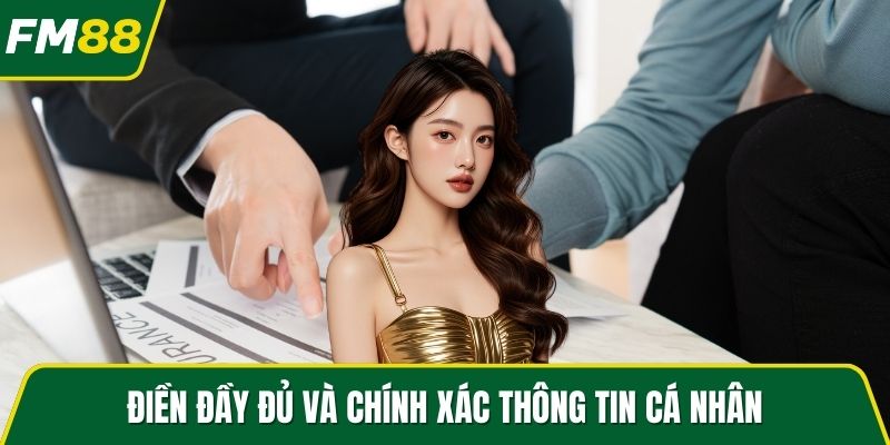 Điền đầy đủ và chính xác thông tin cá nhân
