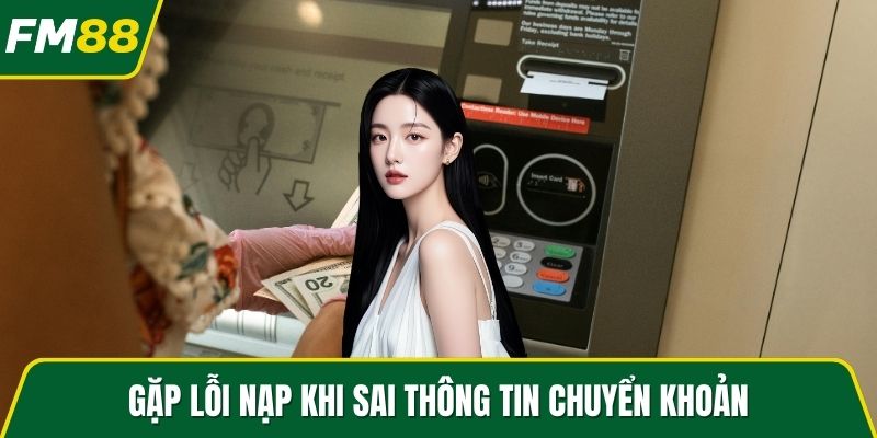 Gặp lỗi nạp khi sai thông tin chuyển khoản