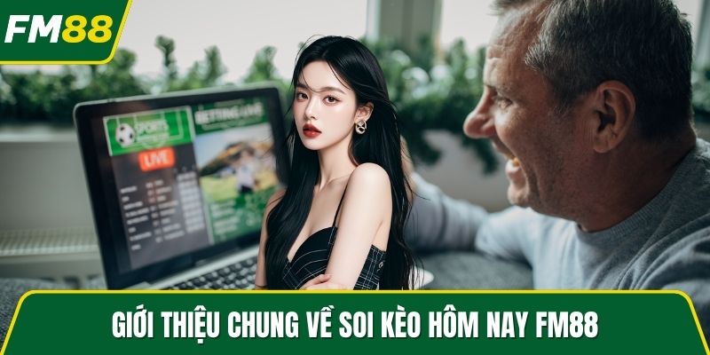 Giới thiệu chung về soi kèo hôm nay FM88