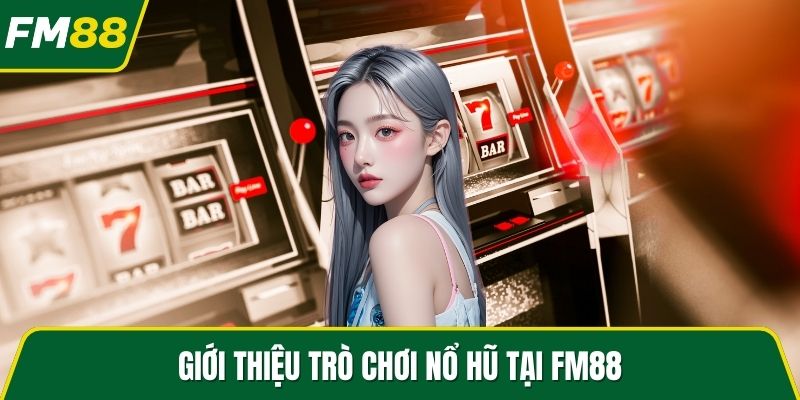 Giới thiệu trò chơi nổ hũ tại FM88