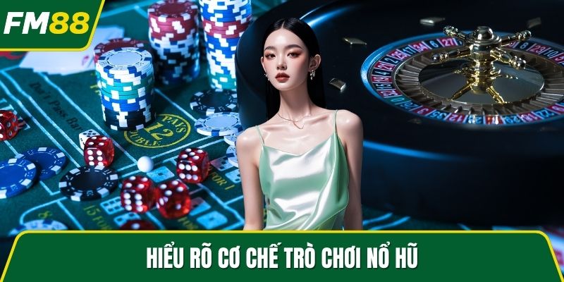 Hiểu rõ cơ chế trò chơi nổ hũ