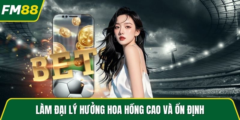 Làm đại lý hưởng hoa hồng cao và ổn định