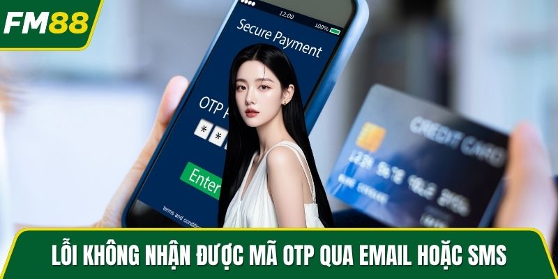Lỗi không nhận được mã OTP qua email hoặc SMS