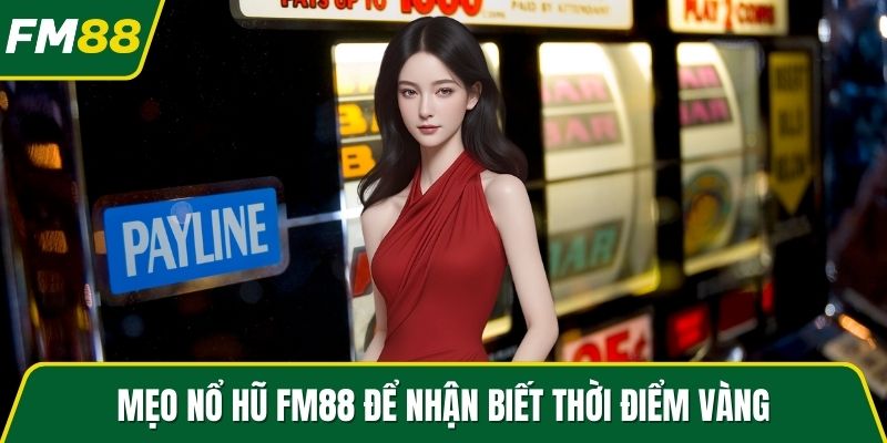 Mẹo nổ hũ FM88 để nhận biết thời điểm vàng