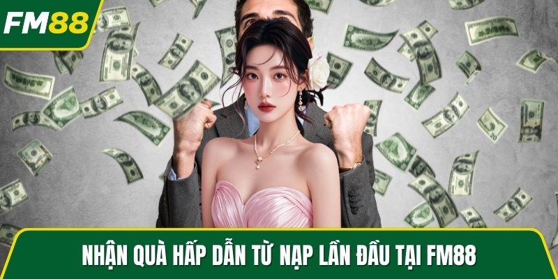 Nhận quà hấp dẫn từ nạp lần đầu tại FM88