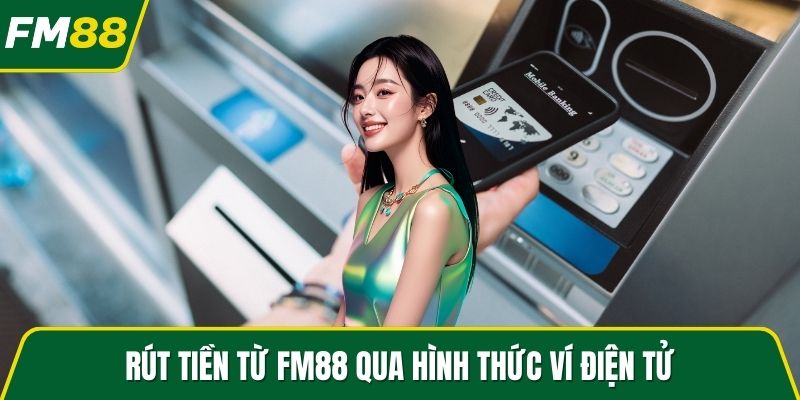 Rút tiền từ FM88 qua hình thức ví điện tử
