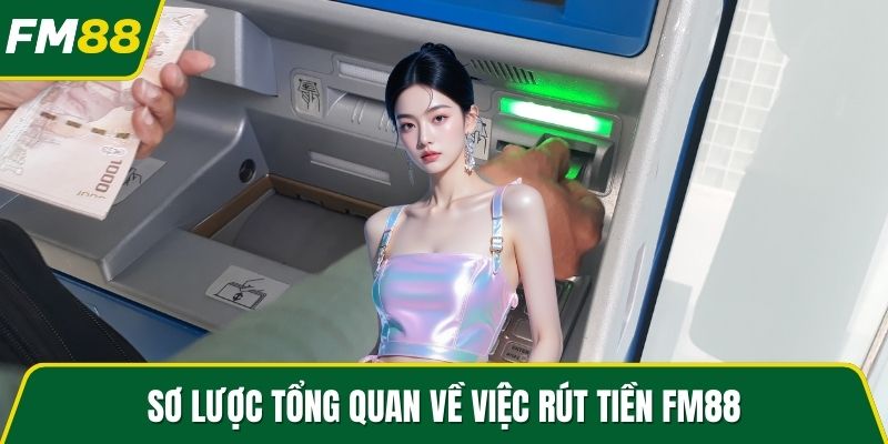 Sơ lược tổng quan về việc rút tiền FM88