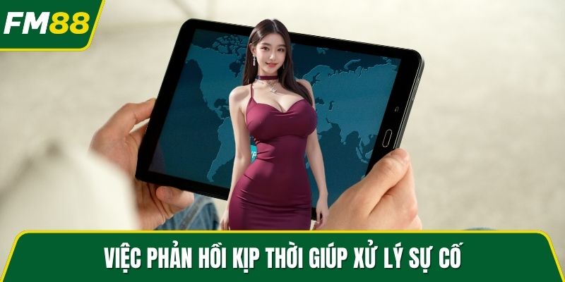 Việc phản hồi kịp thời giúp xử lý sự cố