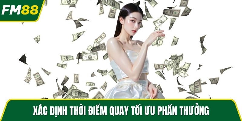 Xác định thời điểm quay tối ưu phần thưởng