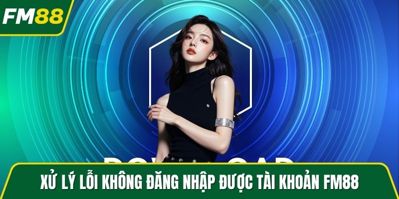 Xử lý lỗi không đăng nhập được tài khoản FM88